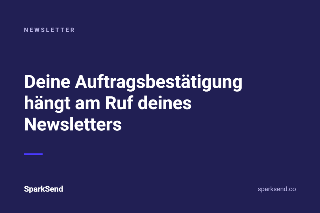 Deine Auftragsbestätigung hängt am Ruf deines Newsletters
